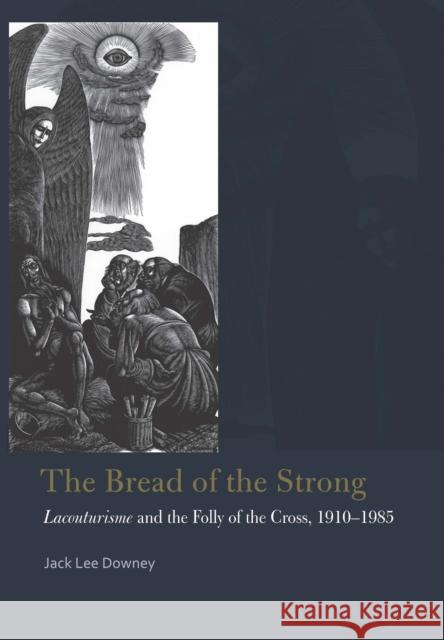 The Bread of the Strong: Lacouturisme and the Folly of the Cross, 1910-1985 Jack Downey 9780823265435 Fordham University Press - książka