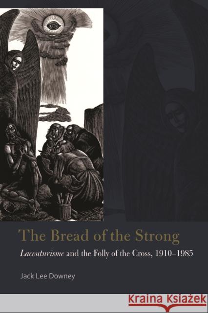 The Bread of the Strong: Lacouturisme and the Folly of the Cross, 1910-1985 Jack Downey 9780823278732 Fordham University Press - książka