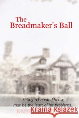 The Breadmaker's Ball: Selling a haunted house may be the least of his problems... Newcombe, Keith 9781533284990 Createspace Independent Publishing Platform - książka