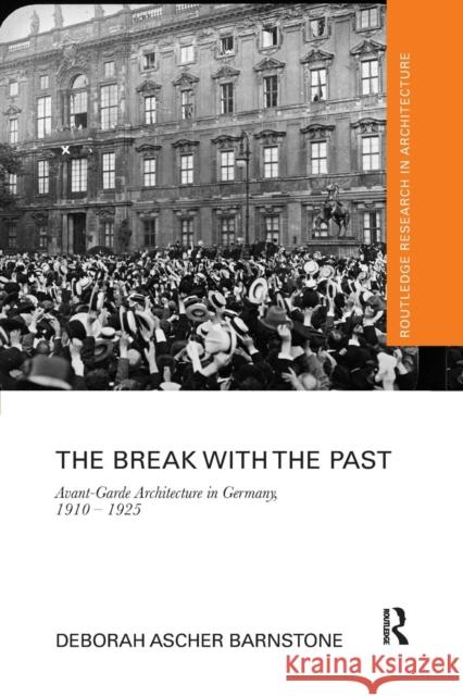 The Break with the Past: Avant-Garde Architecture in Germany, 1910 - 1925 Barnstone, Deborah Ascher 9780367207984 Taylor and Francis - książka