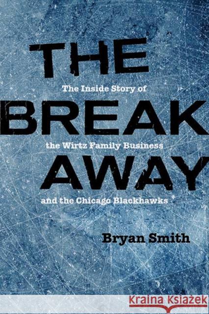 The Breakaway: The Inside Story of the Wirtz Family Business and the Chicago Blackhawks Bryan Smith 9780810138889 Northwestern University Press - książka