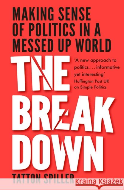 The Breakdown: Making Sense of Politics in a Messed Up World Tatton Spiller 9781783964239 Elliott & Thompson Limited - książka