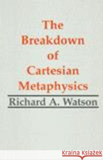 The Breakdown of Cartesian Metaphysics Richard A. Watson 9780872204072 HACKETT PUBLISHING CO, INC - książka