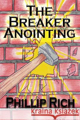 The Breaker Anointing Phillip Rich 9781480017092 Createspace - książka