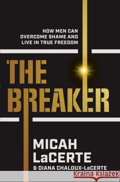 The Breaker: How Men Can Overcome Shame and Live in True Freedom Micah LaCerte 9781637634882 Mission Driven Press - książka