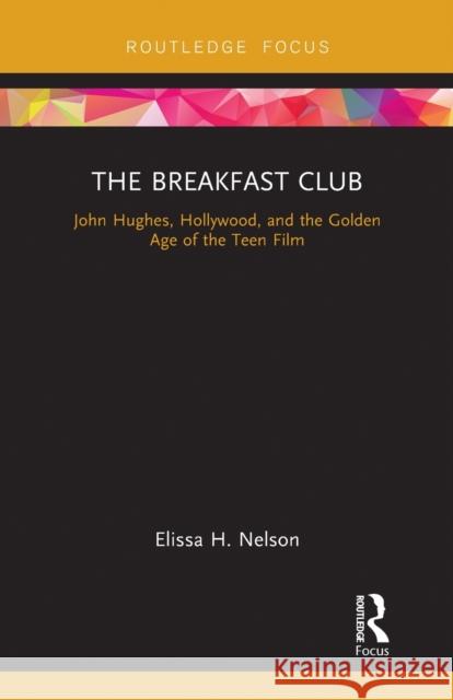 The Breakfast Club: John Hughes, Hollywood, and the Golden Age of the Teen Film Elissa Nelson 9780367788070 Routledge - książka