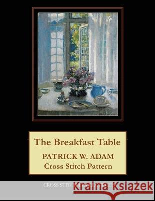 The Breakfast Table: Patrick W. Adam Cross Stitch Pattern Kathleen George Cross Stitch Collectibles 9781070394183 Independently Published - książka