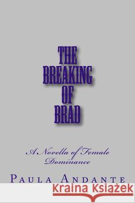 The Breaking of Brad: A Novella of Female Dominance Stephen Glover Paula Andante 9781499583649 Createspace - książka