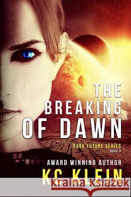 The Breaking of Dawn: A Dystopian Sci-Fi Novel Kc Klein 9781717176752 Createspace Independent Publishing Platform - książka