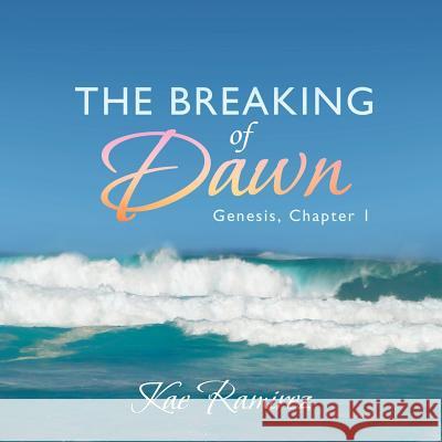 The Breaking of Dawn: Genesis, Chapter 1 Kae Ramirez 9781449791438 WestBow Press - książka