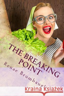 The Breaking Point: Lessons for Life from a Scatterbrained Wife Renae Brumbaugh 9781508633525 Createspace - książka