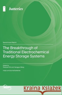 The Breakthrough of Traditional Electrochemical Energy Storage Systems Shi, Xiaoyuan, Wang, Hengguo 9783725870080 Mdpi AG - książka