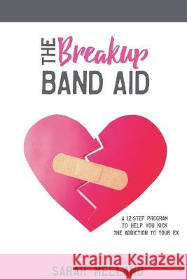 The Breakup Band Aid: A 12-Step Program to Help You Kick the Addiction to Your Ex Sarah Melland 9781734633368 Ripe Melland Media - książka