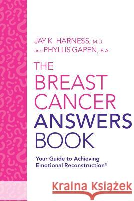 The Breast Cancer Answers Book: Your Guide to Achieving Emotional Reconstruction(R) Harness, Jay K. 9780692565339 Jay K Harness MD, a Med Corp - książka