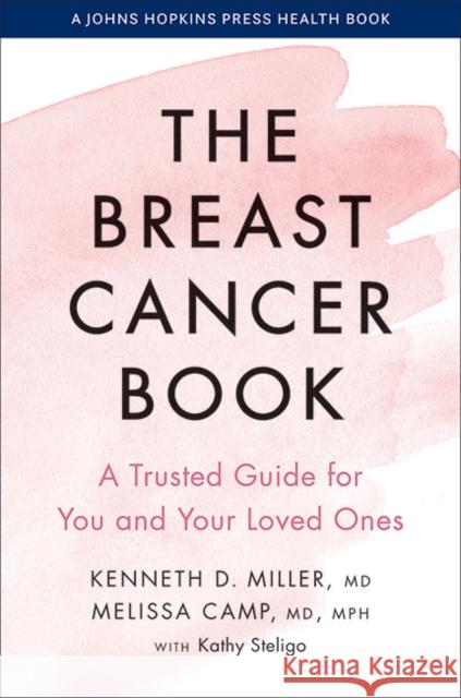 The Breast Cancer Book: A Trusted Guide for You and Your Loved Ones Kenneth D. Miller Melissa Camp Kathy Steligo 9781421441900 Johns Hopkins University Press - książka