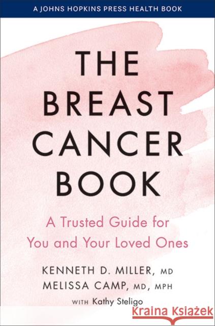 The Breast Cancer Book: A Trusted Guide for You and Your Loved Ones Kenneth D. Miller Melissa Camp Kathy Steligo 9781421441917 Johns Hopkins University Press - książka