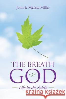 The Breath of God: Life in the Spirit John Miller Melissa Miller 9781663209368 iUniverse - książka