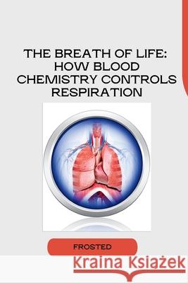 The Breath of Life: How Blood Chemistry Controls Respiration Matt 9783384254245 Tredition Gmbh - książka