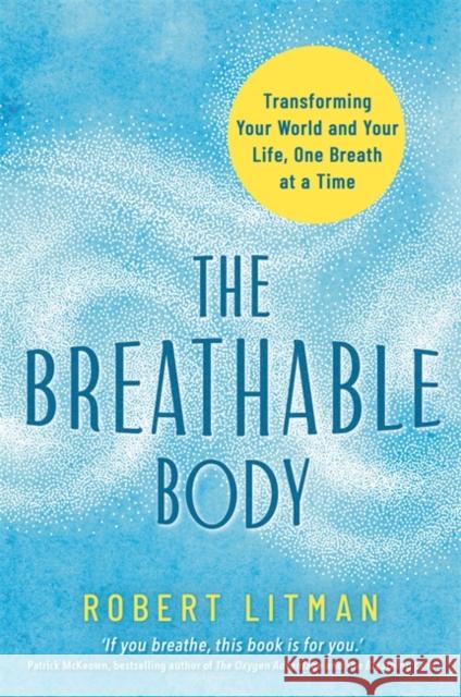 The Breathable Body: Transforming Your World and Your Life, One Breath at a Time Robert Litman 9781788179423 Hay House UK Ltd - książka