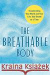 The Breathable Body: Transforming Your World and Your Life, One Breath at a Time Robert Litman 9781788179423 Hay House UK Ltd