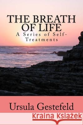 The Breathe of Life: A Series of Self-Treatments Ursula Gestefeld 9781519371584 Createspace Independent Publishing Platform - książka