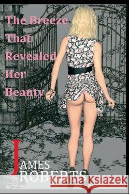 The Breeze That Revealed Her Beauty: The Breeze Brought Her To Me James Roberts, James Roberts, James Roberts Hutchinson 9781736123492 James Roberts Publishing - książka