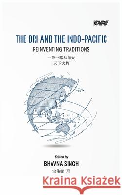 The Bri and the Indo-Pacific: Reinventing Traditions Bhavna Singh 9788198665850 K W Publishers Pvt Ltd - książka