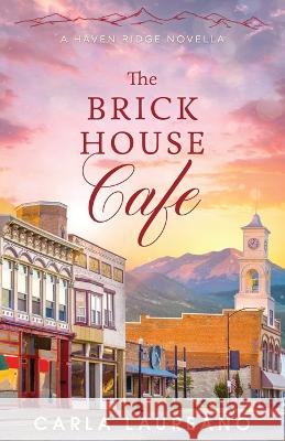 The Brick House Cafe: A Clean Small-Town Contemporary Romance Novella Carla Laureano 9781960079015 Laureano Creative Media LLC - książka