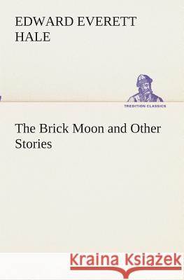 The Brick Moon and Other Stories Edward Everett Hale 9783849512101 Tredition Classics - książka