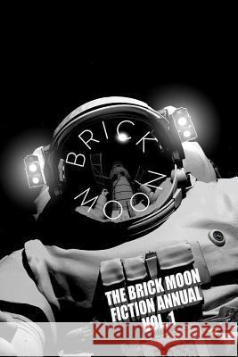The Brick Moon Fiction Annual Vol. 1 Brick Moon Fiction Christian Beranek Eric de 9781519606921 Createspace Independent Publishing Platform - książka