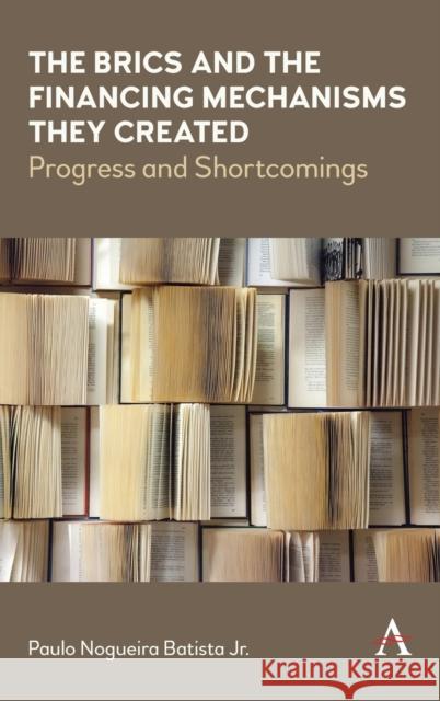 The Brics and the Financing Mechanisms They Created: Progress and Shortcomings Paulo Nogueira Batist 9781839982064 Anthem Press - książka
