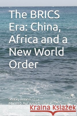 The BRICS Era: China, Africa and a New World Order Aurangzeb, Muneeb, Uddin, Syed Shuja, Unnisa, Shafiq 9798258506931 Independently Published - książka