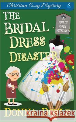 The Bridal Dress Disaster: Christian Cozy Mystery Donna Doyle 9781730713965 Independently Published - książka