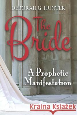 The Bride, a Prophetic Manifestation Deborah G Hunter   9798357822857 Independently Published - książka