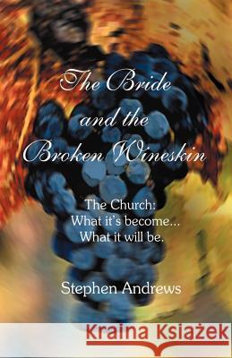 The Bride and the Broken Wineskin Stephen Andrews (The University of Hong Kong) 9781594678257 Xulon Press - książka