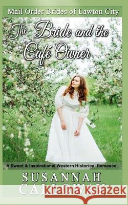 The Bride and the Cafe Owner: A Sweet & Inspirational Western Historical Romance Susannah Calloway 9781979228978 Createspace Independent Publishing Platform - książka