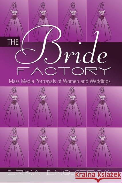 The Bride Factory; Mass Media Portrayals of Women and Weddings Engstrom, Erika 9781433117459 Peter Lang Publishing Inc - książka