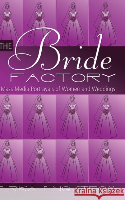 The Bride Factory; Mass Media Portrayals of Women and Weddings Engstrom, Erika 9781433117466 Peter Lang Publishing Inc - książka