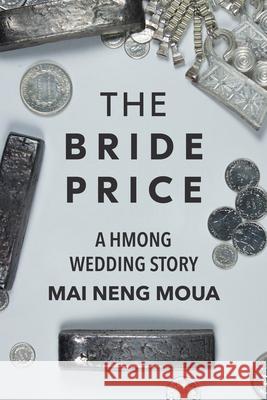 The Bride Price: A Hmong Wedding Story Mai Neng Moua 9781681340364 Minnesota Historical Society Press - książka