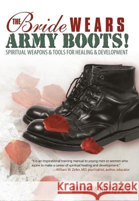 The Bride Wears Army Boots!: Spiritual Weapons & Tools for Healing & Development Ph.D. Barbara Foley 9781449702069 Westbow Press - książka