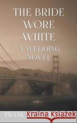 The Bride Wore White: A Wedding Novel Frank W Butterfield   9798215851869 Frank W. Butterfield - książka