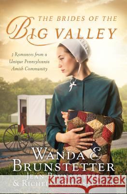 The Brides of the Big Valley: 3 Romances from a Unique Pennsylvania Amish Community Wanda E. Brunstetter Jean Brunstetter Richelle Brunstetter 9781683228868 Barbour Publishing - książka