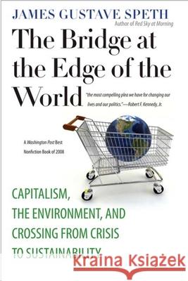 The Bridge at the Edge of the World: Capitalism, the Environment, and Crossing from Crisis to Sustainability Speth, James Gustave 9780300151152 Yale University Press - książka