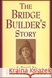The Bridge Builder's Story: A Novel: A Novel Fast, Howard 9781563246913 M.E. Sharpe - książka