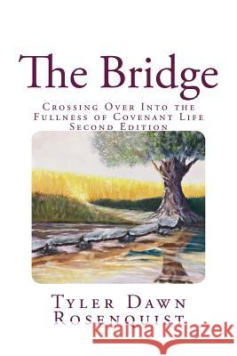 The Bridge: Crossing Over Into the Fullness of Covenant Life Tyler Dawn Rosenquist 9781522977032 Createspace Independent Publishing Platform - książka