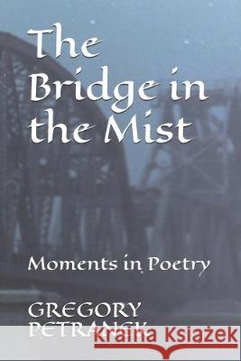 The Bridge in the Mist: Moments in Poetry Vera Petranek Gregory Petranek 9781694513922 Independently Published - książka
