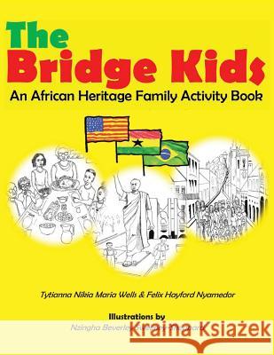 The Bridge Kids: An African Heritage Family Activity Book Tytianna Nikia Maria Wells Felix Hayford Nyamedor Nzingha Beverley Sweeney-Sheppard 9780991031856 Bridge Kids International - książka