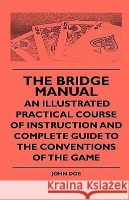 The Bridge Manual - An Illustrated Practical Course Of Instruction And Complete Guide To The Conventions Of The Game John Doe 9781444652673 Read Books - książka