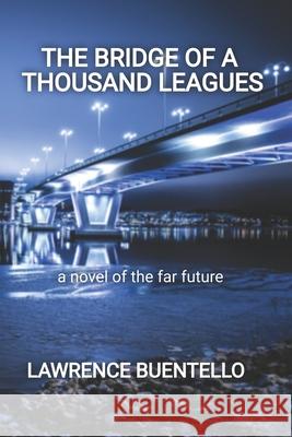 The Bridge of a Thousand Leagues: a novel of the far future Buentello, Lawrence 9781477486177 Createspace - książka