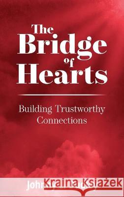 The Bridge of Hearts: Building Trustworthy Connections Johnny L Dudley Leigh Westin Terre Britton 9781735190051 Consecrated Press LLC - książka